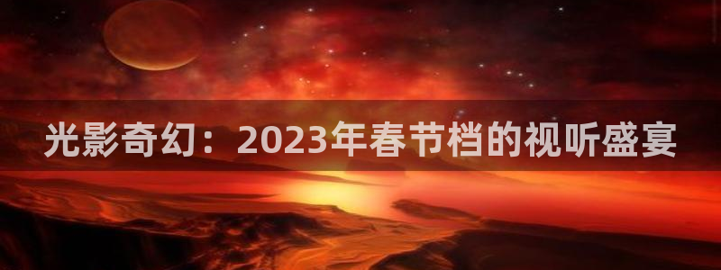 天狼影院免费看：光影奇幻：2023年春节档的视听盛宴