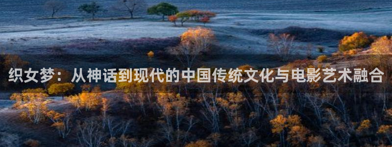 天狼福利影院：织女梦：从神话到现代的中国传统文化与电影艺术融合
