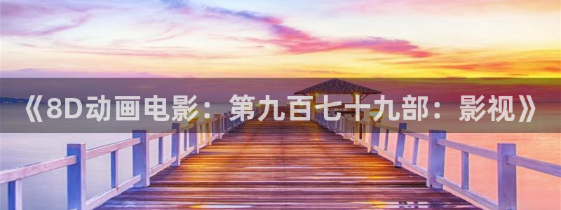 天狼在线影院观看：《8D动画电影：第九百七十九部：影视》